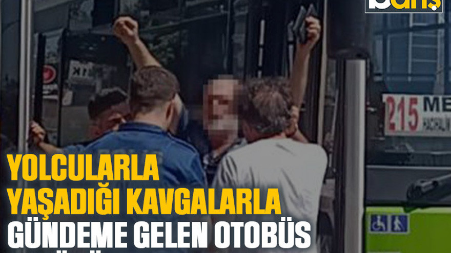 Yolcularla yaşadığı kavgalarla gündeme gelen otobüs şoförü tutuklandı