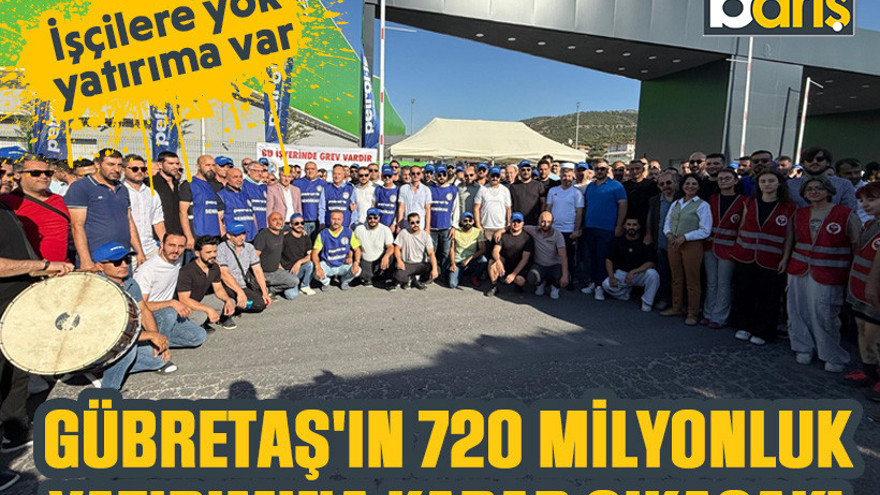 İşçilere yok yatırıma var, GÜBRETAŞ'ın 720 milyonluk yatırımına karar çıkacak!