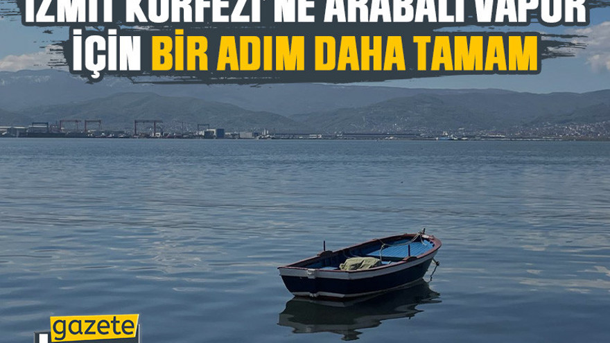 İzmit Körfezi’ne arabalı vapur için bir adım daha tamam