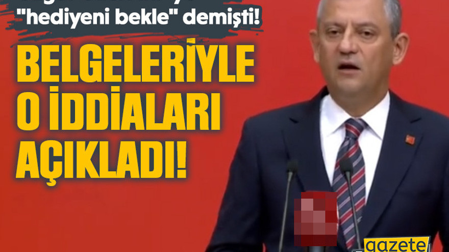 Özgür Özel AKP'ye "hediyeni bekle" demişti! Belgeleriyle o iddiaları açıkladı!