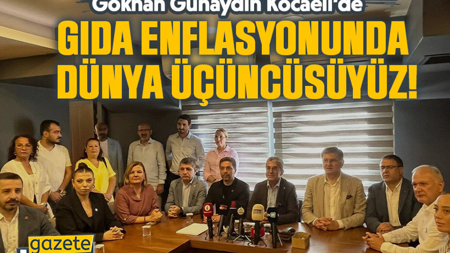 CHP Genel Başkan Yardımcısı Gökhan Günaydın Kocaeli’de: Gıda enflasyonunda dünya üçüncüsüyüz!
