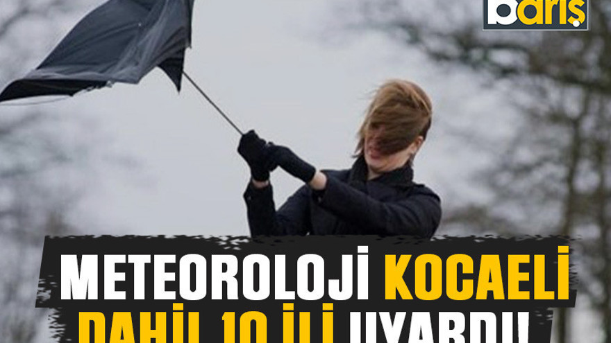 Meteoroloji Kocaeli dahil 10 ili uyardı!