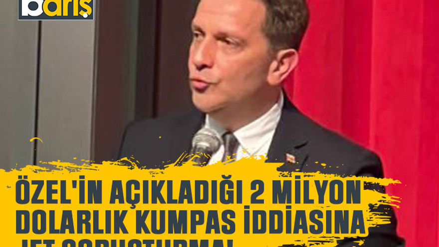 Özel'in açıkladığı 2 milyon dolarlık kumpas iddiasına jet soruşturma!