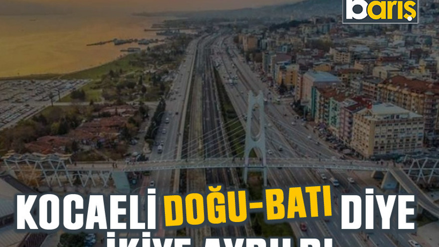 Kocaeli Doğu-Batı diye ikiye ayrıldı