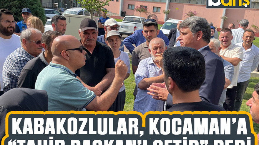 Kabakozlular, Kocaman’a “Tahir Başkan’ı getir” dedi