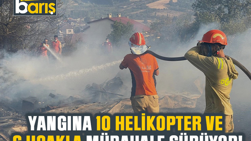 Yangına 10 helikopter ve 6 uçakla müdahale sürüyor!