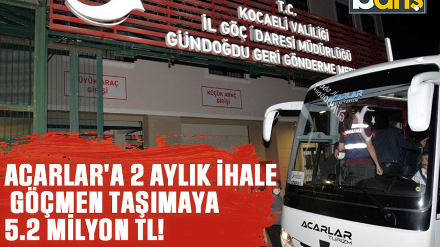 Acarlar'a 2 aylık ihale göçmen taşımaya 5.2 milyon TL!