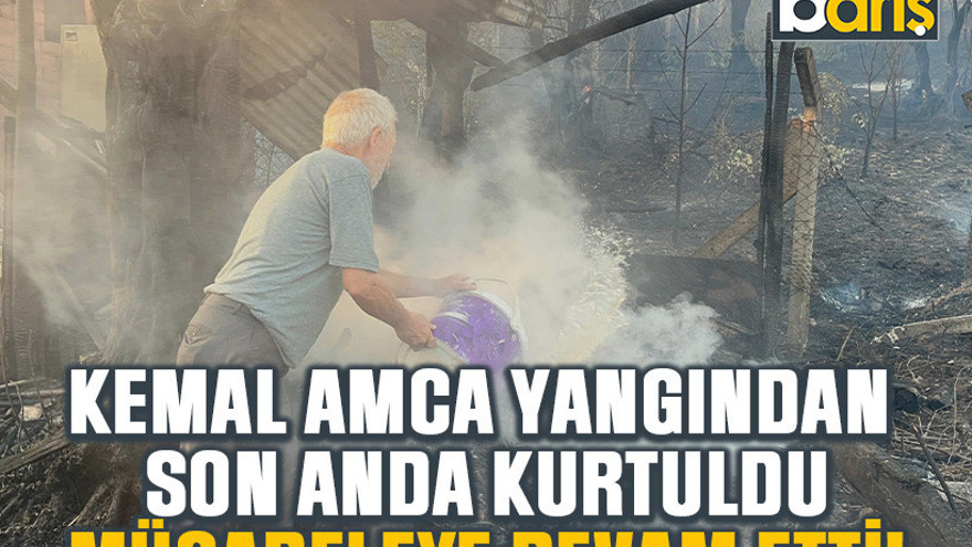 Kemal amca yangından son anda kurtuldu, mücadeleye devam etti!