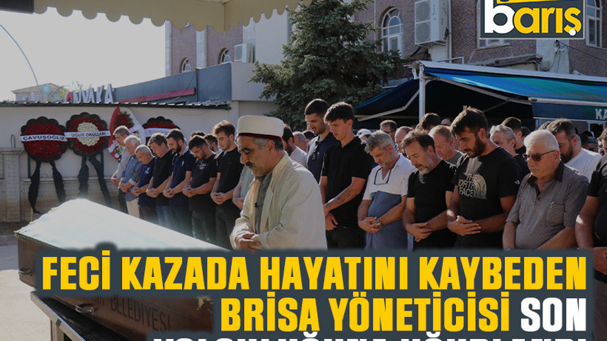 Feci kazada hayatını kaybeden Brisa yöneticisi son yolculuğuna uğurlandı