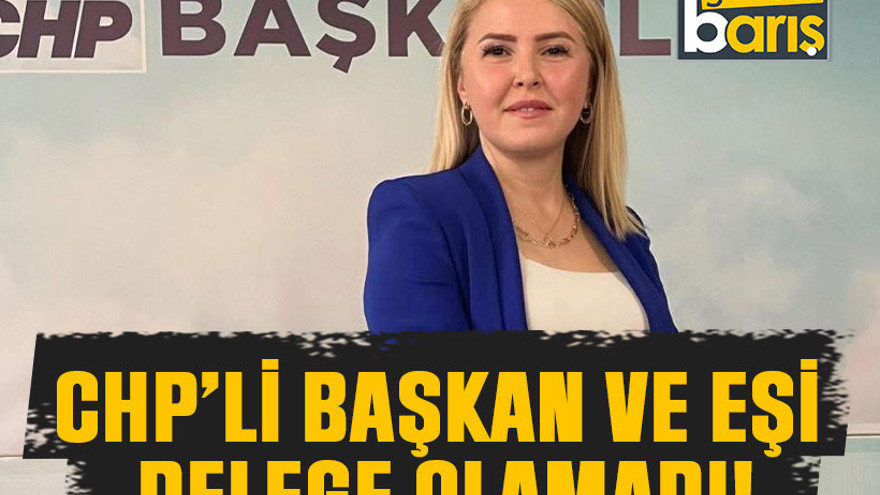 CHP’li başkan ve eşi delege olamadı!