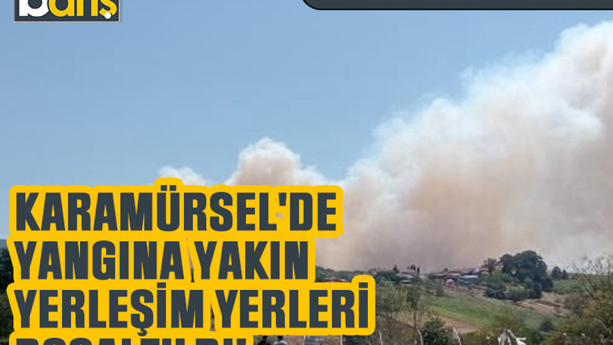 Karamürsel'de yangına yakın yerleşim yerleri boşaltıldı!