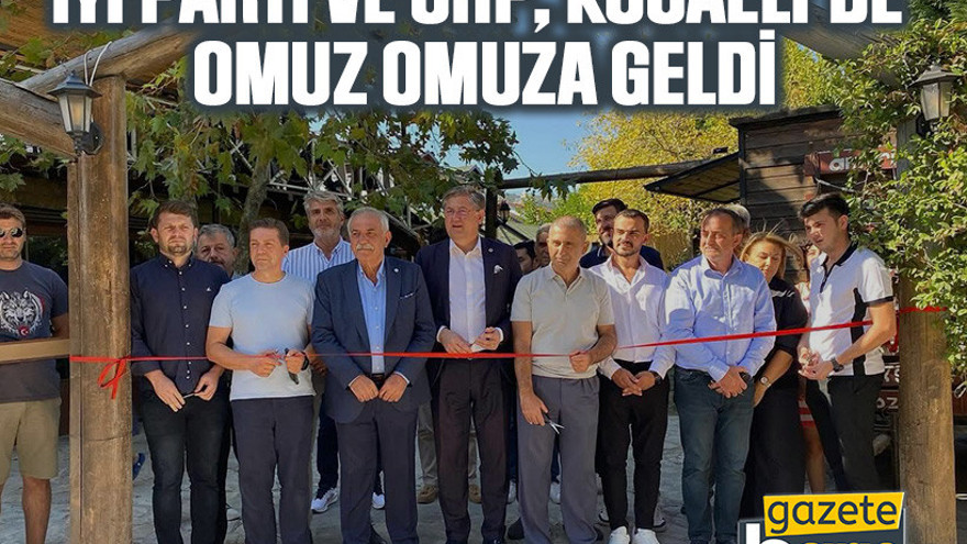 İYİ Parti ve CHP, Kocaeli’de omuz omuza geldi