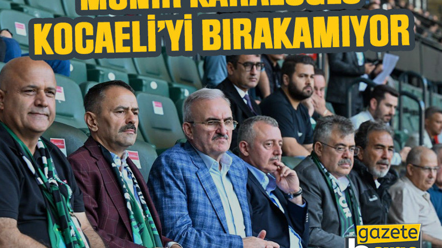 Münir Karaloğlu, Kocaeli’yi bırakamıyor