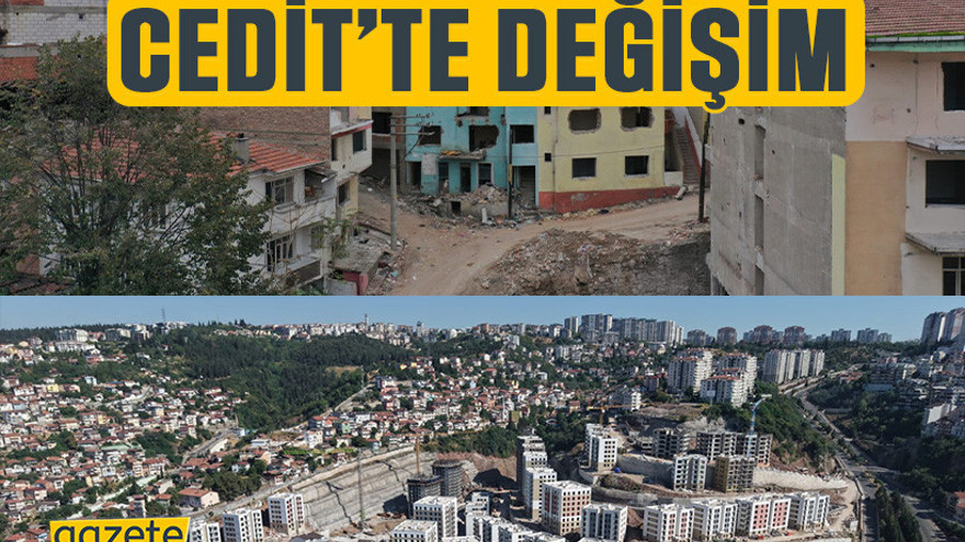 Cedit’te değişim: 3 yılda yaşanan değişim havadan görüntülendi