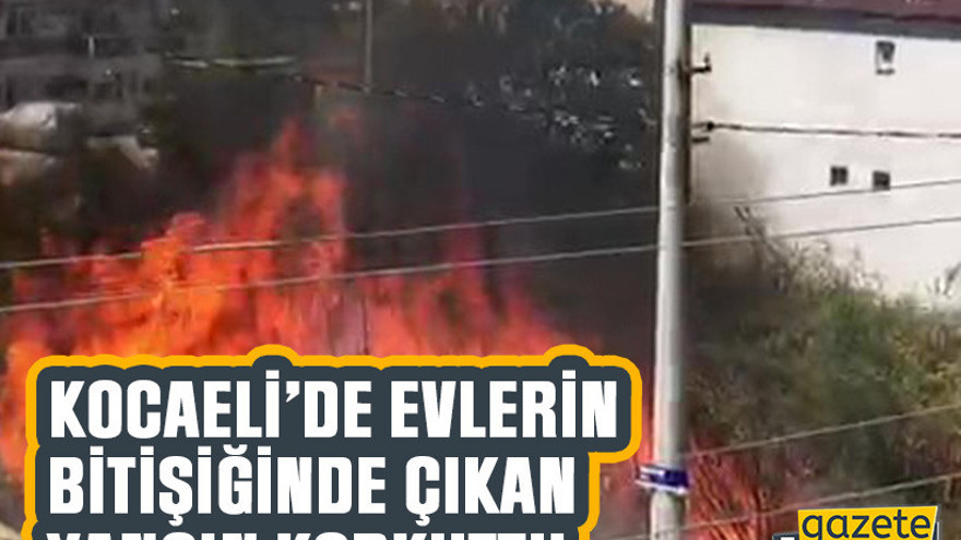 Kocaeli’de evlerin bitişiğinde çıkan yangın korkuttu