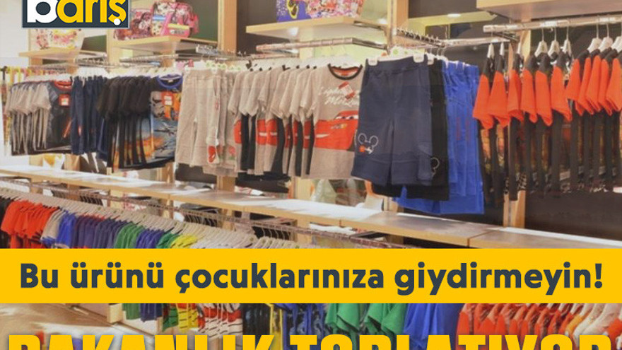 Bakanlık toplatıyor. Bu ürünü çocuklarınıza giydirmeyin!