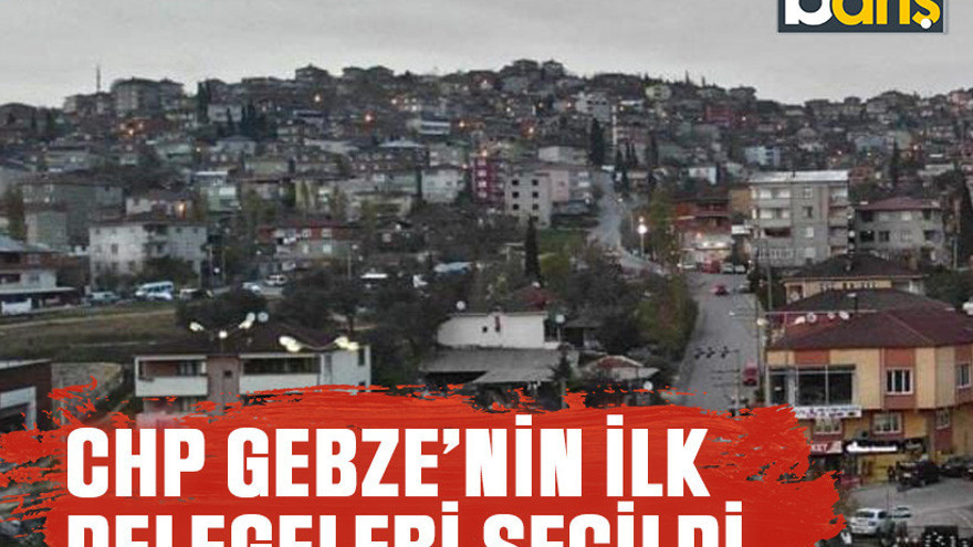 CHP Gebze’nin ilk delegeleri seçildi