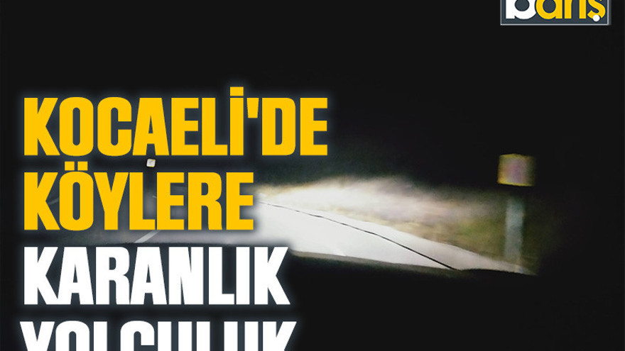 Kocaeli'de köylere karanlık yolculuk