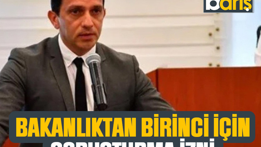 Bakanlıktan Birinci için soruşturma izni