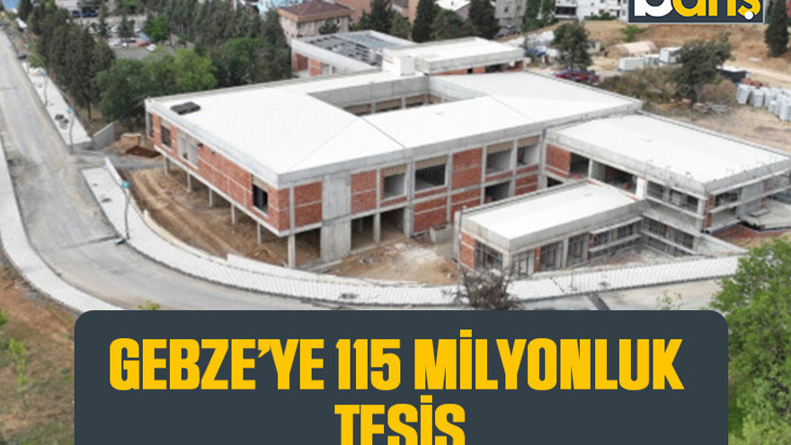 Gebze'ye 115 milyonluk tesis