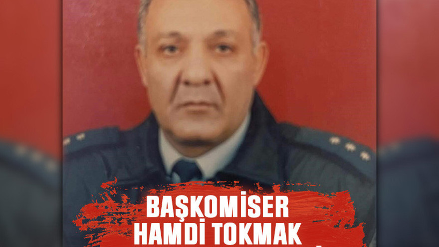 Başkomiser Hamdi Tokmak hayatını kaybetti