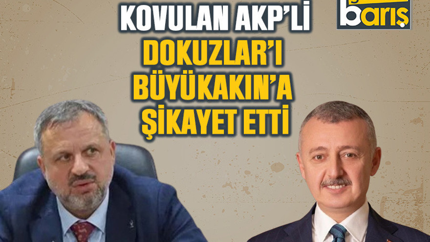 Belediyeden kovulan AKP’li, Dokuzlar’ı Büyükakın’a şikayet etti