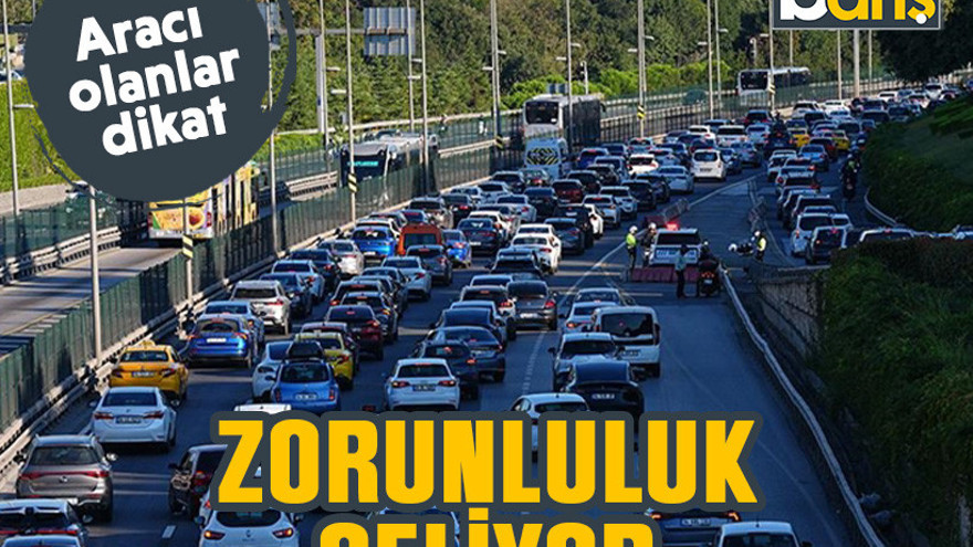 Araç sahipleri dikkat. Zorunluluk geliyor