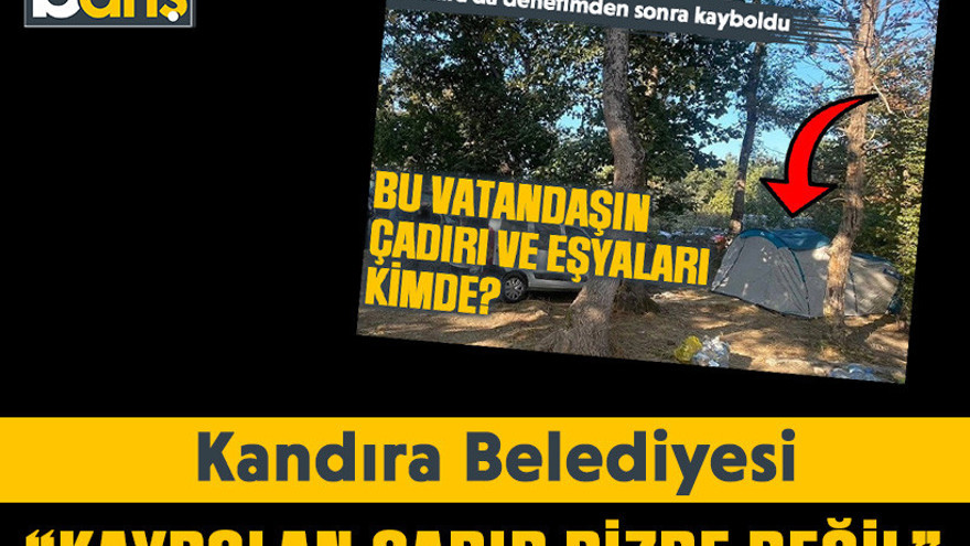 Kandıra Belediyesi “Kaybolan çadır bizde değil”