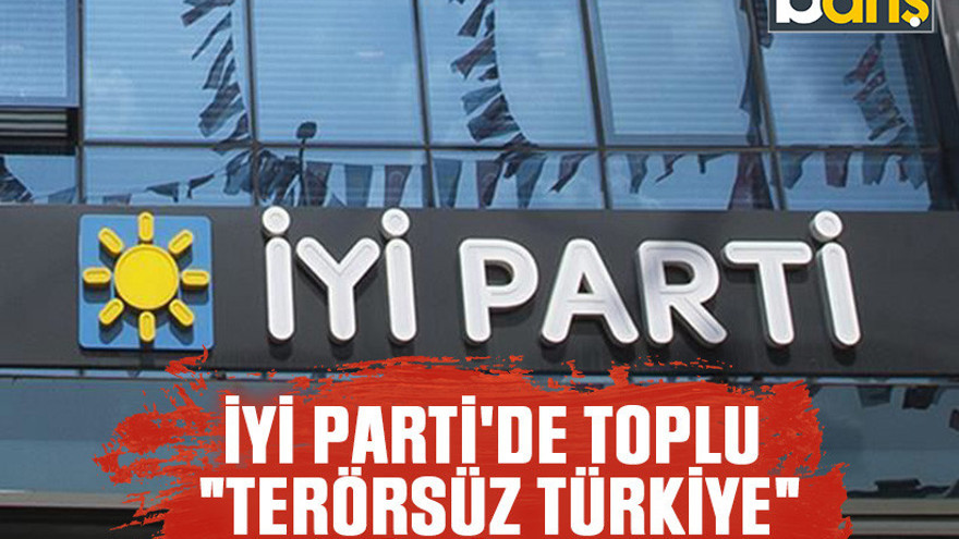 İyi Parti'de toplu "Terörsüz Türkiye" istifası!