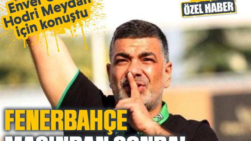 Enver Güler, Hodri Meydan için konuştu: Fenerbahçe maçından sonra!