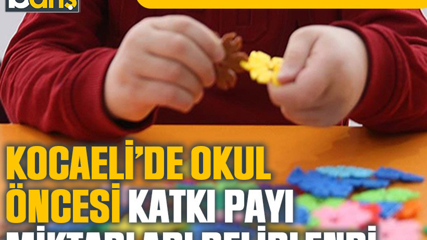 Velileri ilgilendiren haber: Kocaeli’de okul öncesi katkı payı miktarları belirlendi