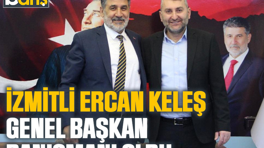 İzmitli Ercan Keleş Genel Başkan Danışmanı oldu