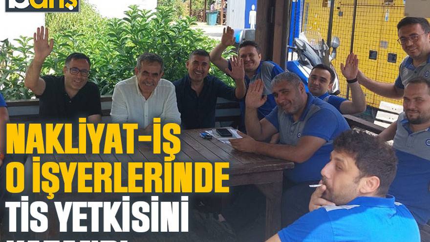 Nakliyat-İş, o işyerlerinde TİS yetkisini kazandı