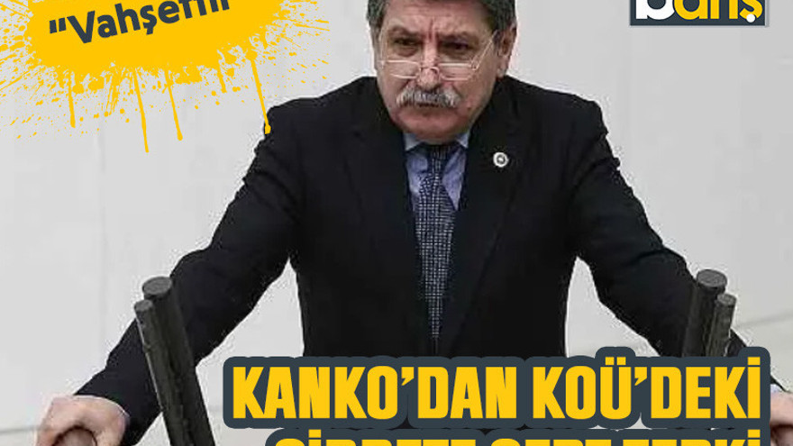 Kanko’dan KOÜ’deki şiddete sert tepki “Vahşettir”