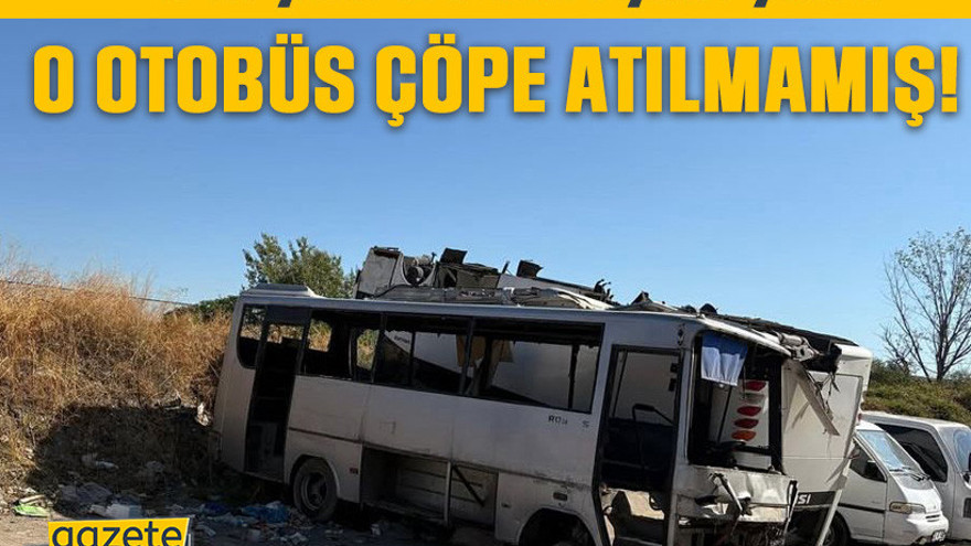 Gerçek bambaşka çıktı: O otobüs çöpe atılmamış!