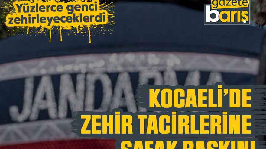Kocaeli’de zehir tacirlerine şafak baskını