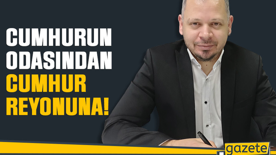Cumhur odasından cumhur reyonuna!
