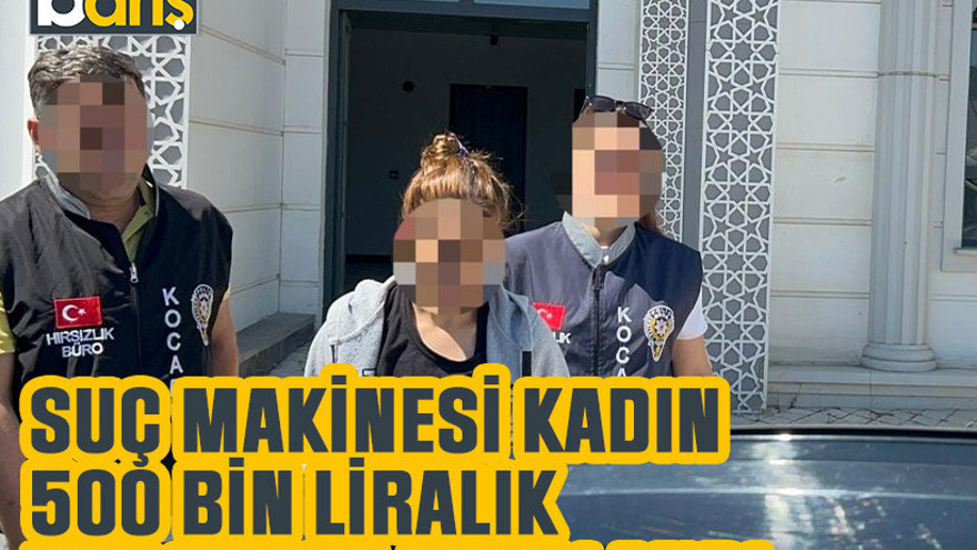 Suç makinesi kadın 500 bin liralık vurgunda yakalandı