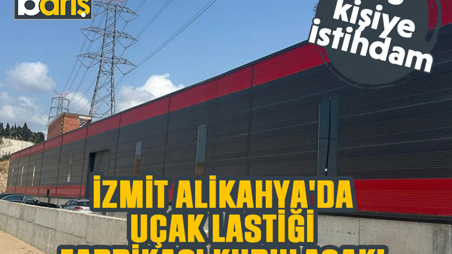 İzmit Alikahya'da uçak lastiği fabrikası kurulacak! 175 kişiye istihdam