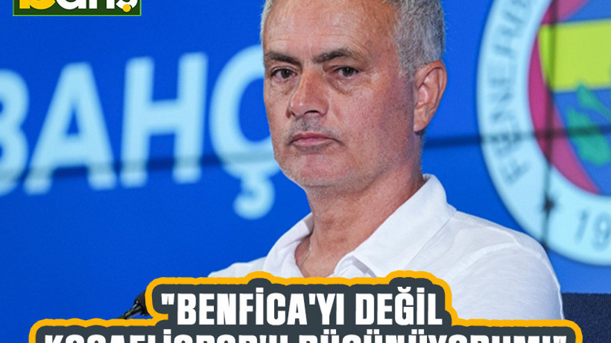 Mourinho: "Benfica'yı değil Kocaelispor'u düşünüyorum!"