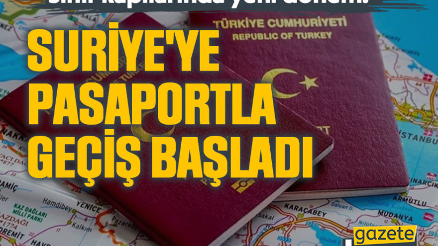 Sınır kapılarında yeni dönem! Suriye'ye pasaportla geçiş başladı