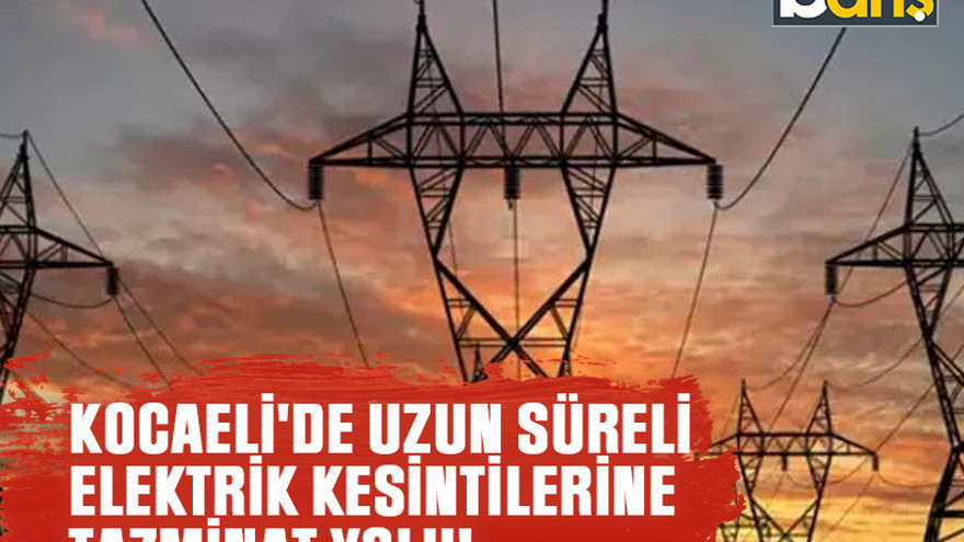 Kocaeli'de uzun süreli elektrik kesintilerine tazminat yolu!