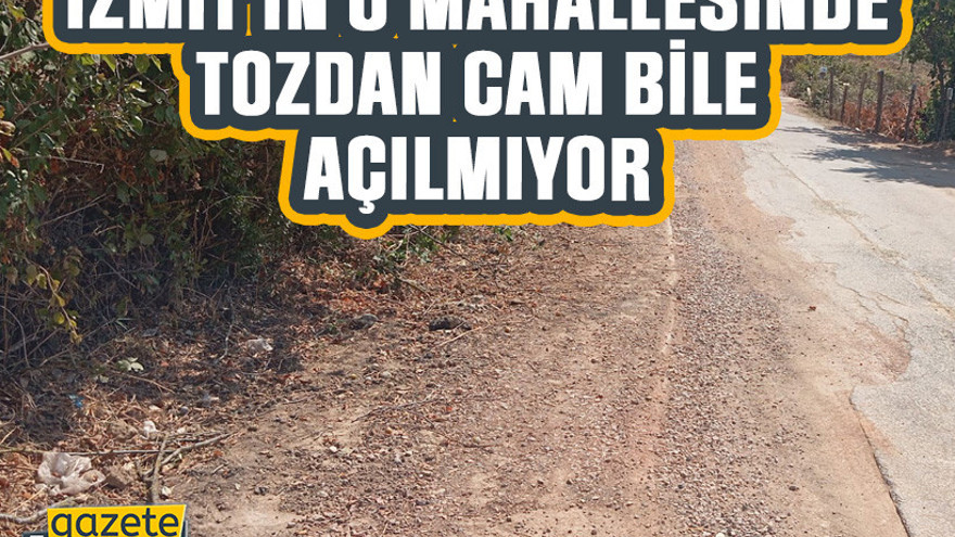 İzmit’in o mahallesinde tozdan cam bile açılmıyor