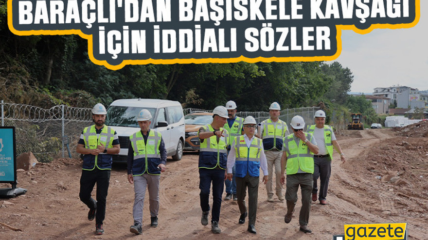 Baraçlı'dan Başiskele Kavşağı için iddialı sözler