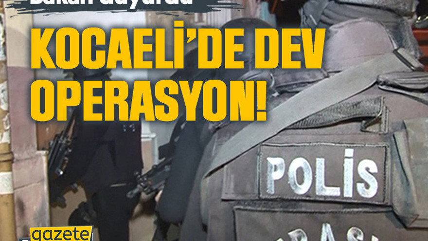 Bakan duyurdu: Kocaeli’de dev operasyon!