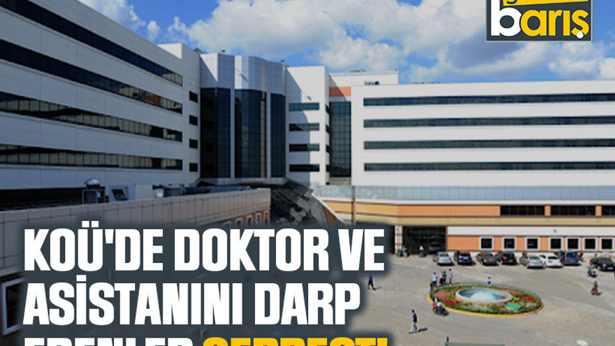 KOÜ'de doktor ve asistanını darp edenler serbest!