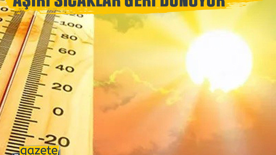Aşırı sıcaklar geri dönüyor