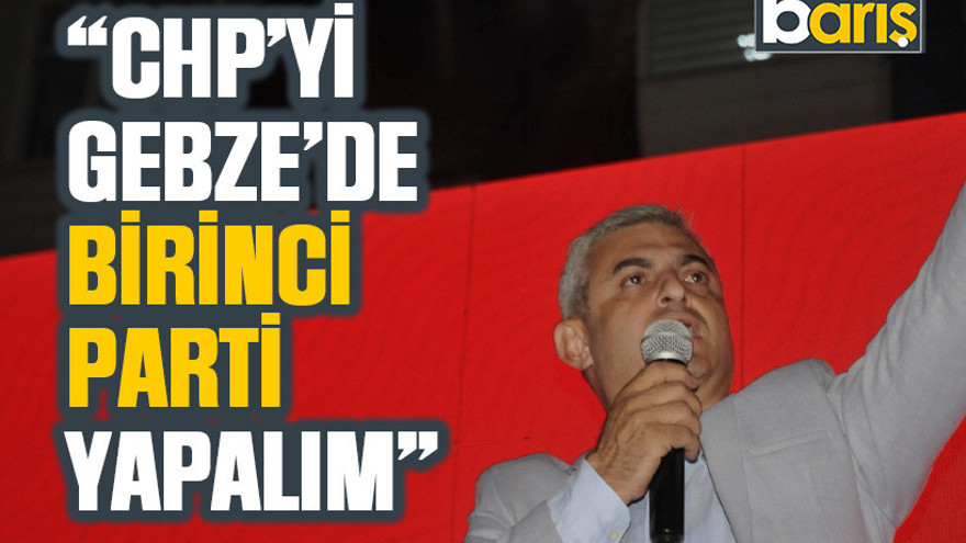 CHP’li Akın, “CHP’yi Gebze’de birinci parti yapalım”