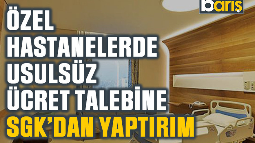 Özel hastanelerde usulsüz ücret talebine SGK’dan yaptırım
