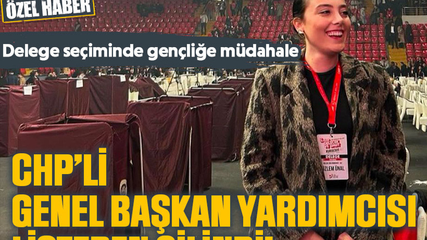 Delege seçiminde gençliğe müdahale. CHP’li genel başkan yardımcısı listeden silindi!